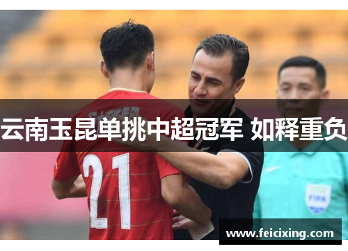 云南玉昆单挑中超冠军 如释重负