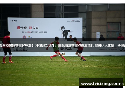 1. 足球新星崛起：青年校园联赛掀起热潮2. 冲浪冠军诞生：国际海滩赛事点燃激情3. 健身达人集结：全城户外运动节动感开启